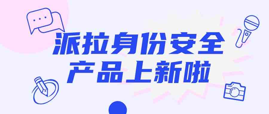 派拉軟件再添身份安全新能力，帶你制勝“人機(jī)大戰(zhàn)”